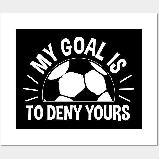 My Goal Is To Deny Yours Soccer - Soccer Goalie Wall Art by zerouss